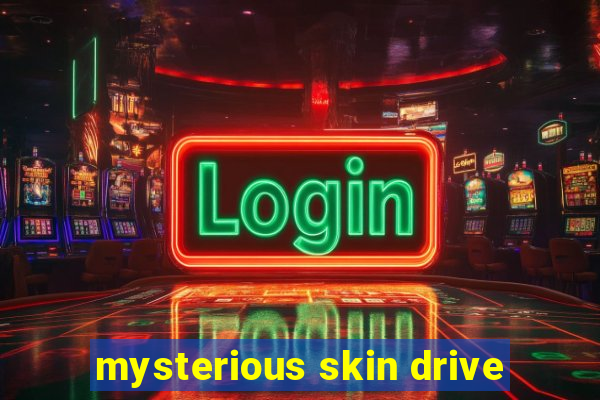 mysterious skin drive